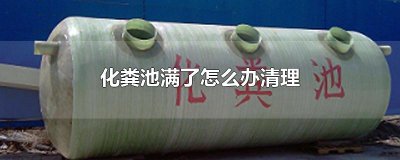 ​化粪池满了怎么办清理