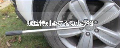 ​螺丝特别紧拧不动小妙招