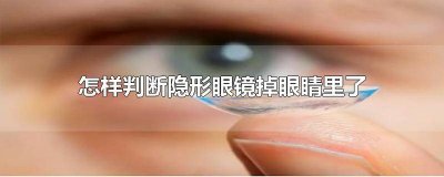 ​怎样判断隐形眼镜掉眼睛里了会自动排出吗 怎样判断隐形眼镜掉眼睛里了要去医院
