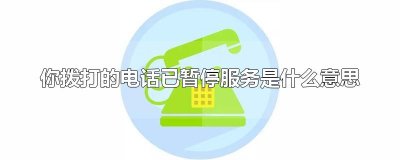 ​你拨打的电话已暂停服务是什么意思