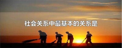 社会关系中最基本的关系是