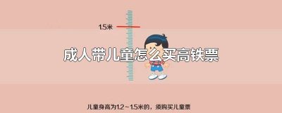 成人买高铁票携带儿童怎么买 高铁票成人带儿童怎么买